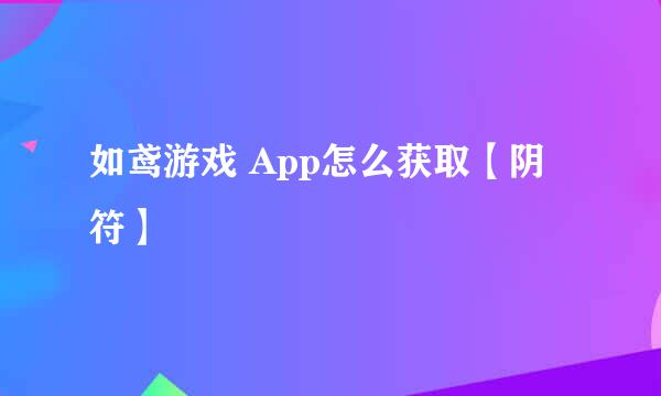 如鸢游戏 App怎么获取【阴符】