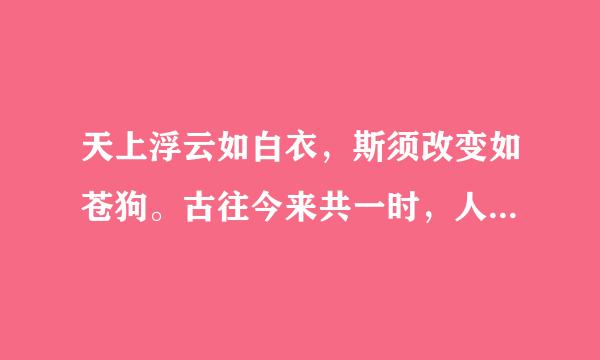 天上浮云如白衣，斯须改变如苍狗。古往今来共一时，人生万事无不有。这句话什么意思