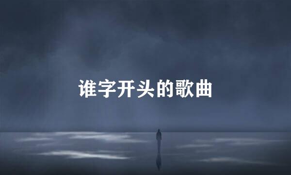 谁字开头的歌曲