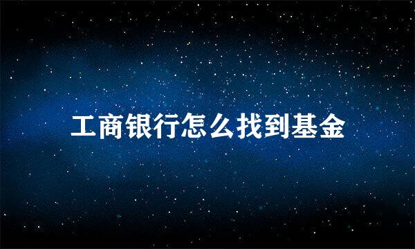 工商银行怎么找到基金