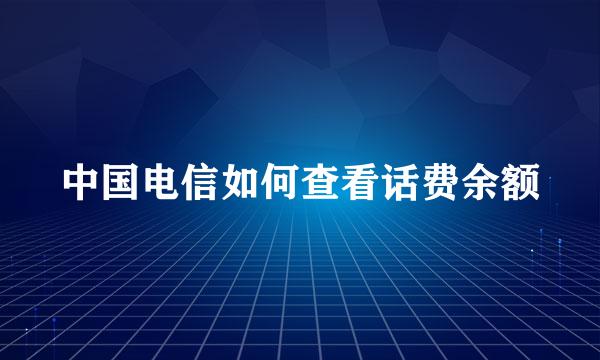 中国电信如何查看话费余额