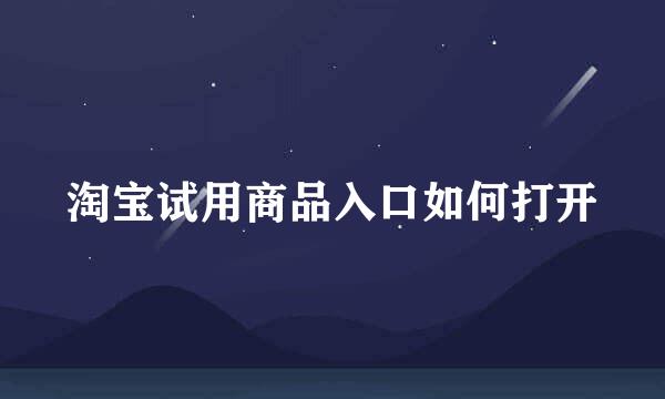 淘宝试用商品入口如何打开