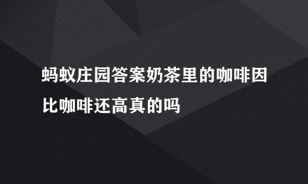 蚂蚁庄园答案奶茶里的咖啡因比咖啡还高真的吗