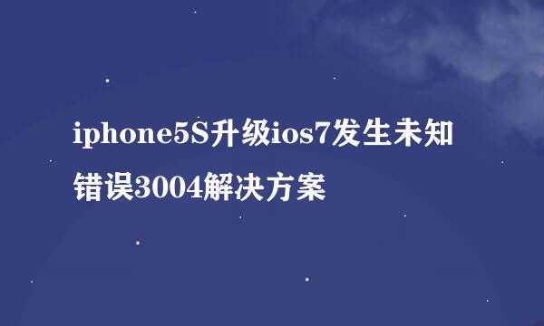 iphone5S升级ios7发生未知错误3004解决方案