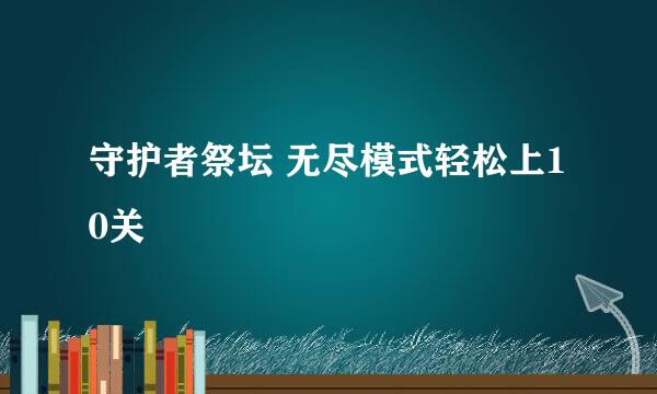 守护者祭坛 无尽模式轻松上10关