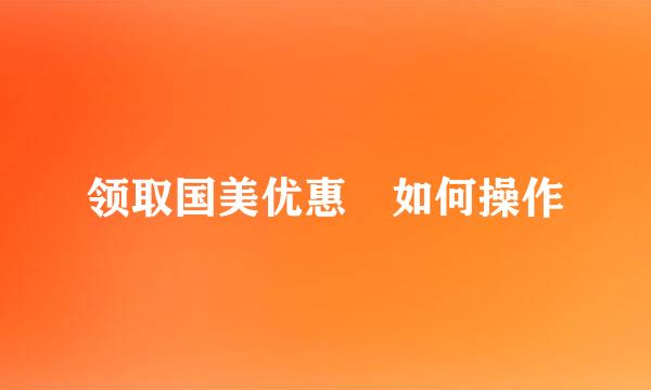 领取国美优惠劵如何操作