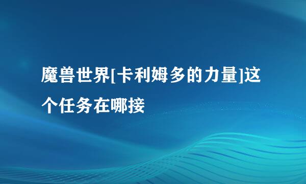 魔兽世界[卡利姆多的力量]这个任务在哪接