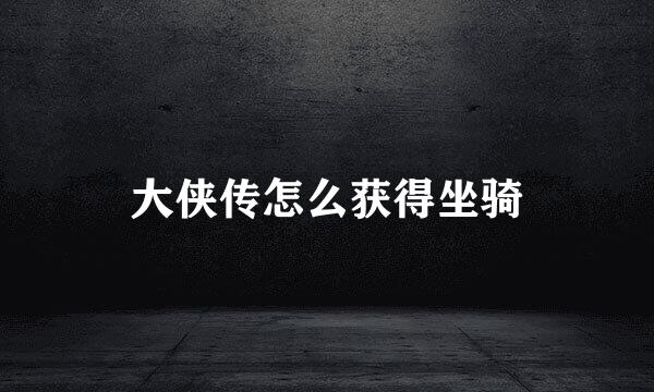 大侠传怎么获得坐骑