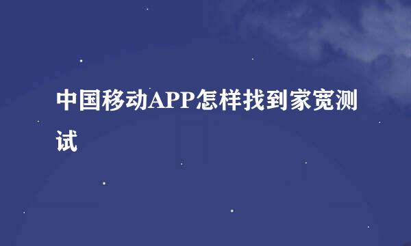 中国移动APP怎样找到家宽测试