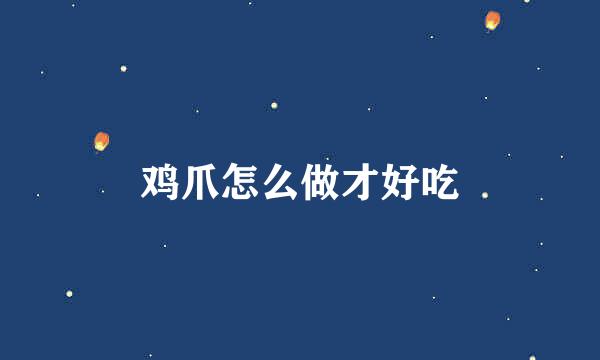 鸡爪怎么做才好吃