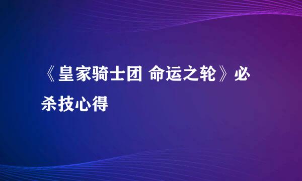 《皇家骑士团 命运之轮》必杀技心得