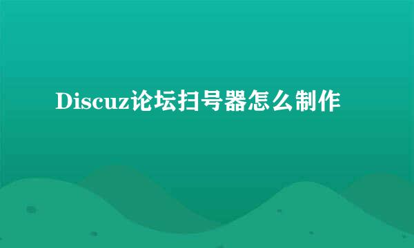 Discuz论坛扫号器怎么制作