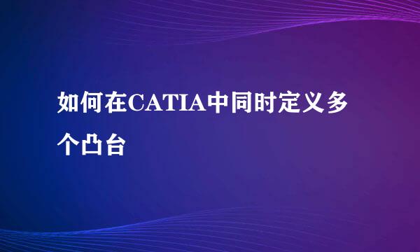 如何在CATIA中同时定义多个凸台