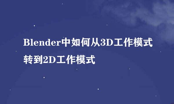 Blender中如何从3D工作模式转到2D工作模式
