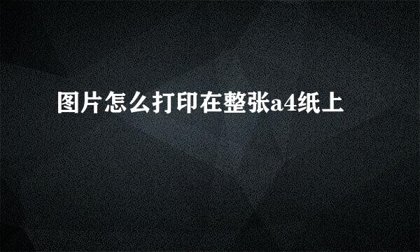 图片怎么打印在整张a4纸上