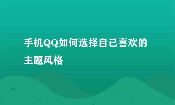 手机QQ如何选择自己喜欢的主题风格