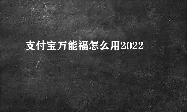 支付宝万能福怎么用2022