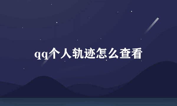 qq个人轨迹怎么查看