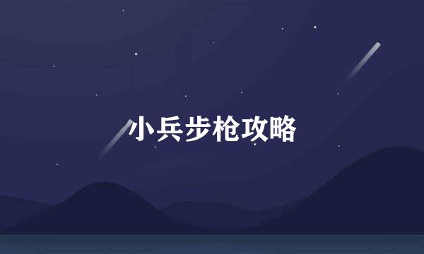 小兵步枪攻略