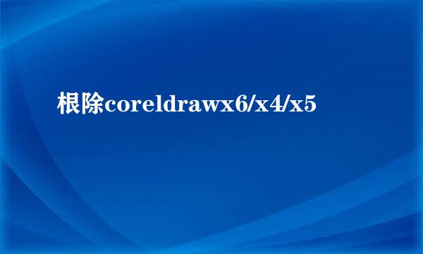 根除coreldrawx6/x4/x5