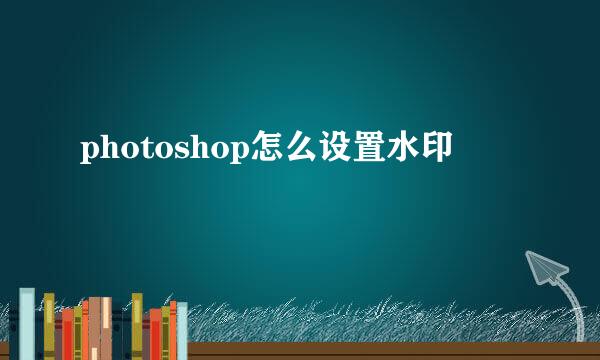 photoshop怎么设置水印
