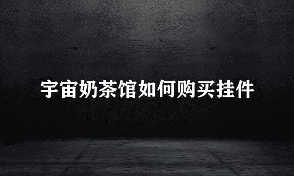 宇宙奶茶馆如何购买挂件