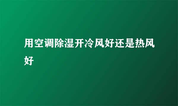 用空调除湿开冷风好还是热风好