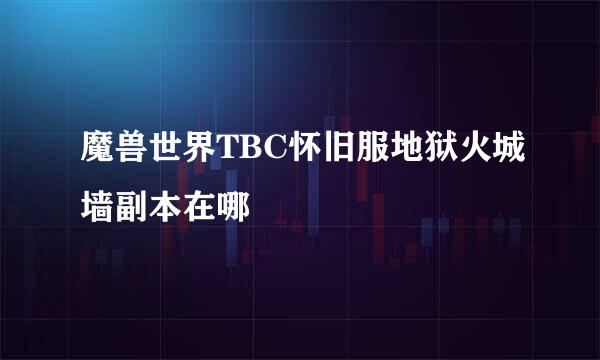魔兽世界TBC怀旧服地狱火城墙副本在哪