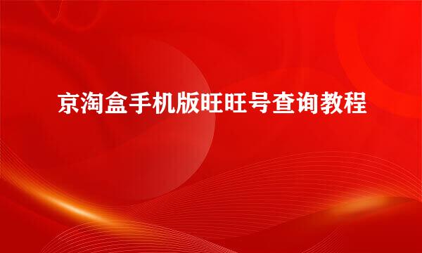 京淘盒手机版旺旺号查询教程