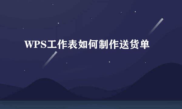 WPS工作表如何制作送货单