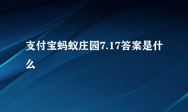 支付宝蚂蚁庄园7.17答案是什么