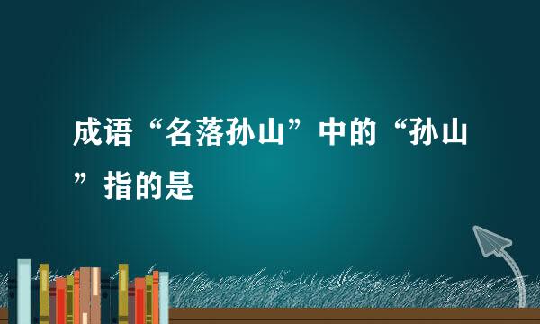 成语“名落孙山”中的“孙山”指的是