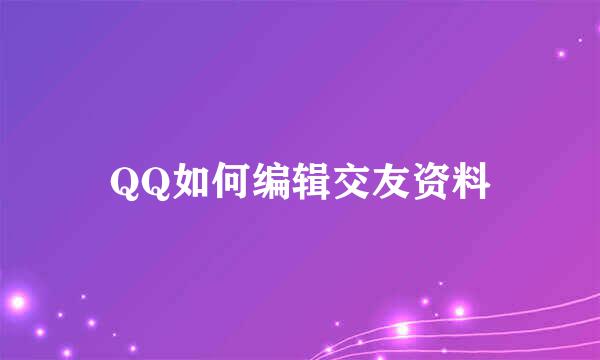 QQ如何编辑交友资料