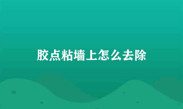 胶点粘墙上怎么去除