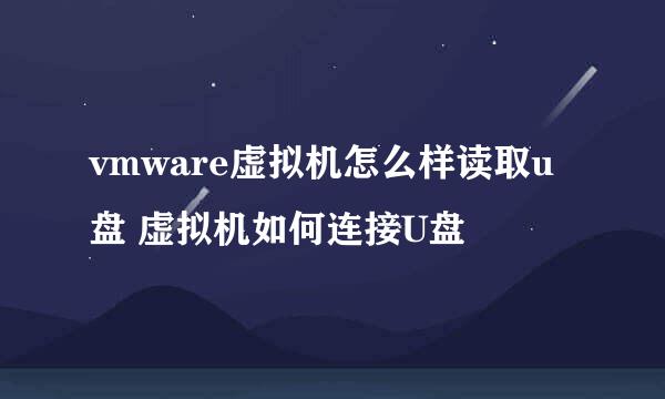 vmware虚拟机怎么样读取u盘 虚拟机如何连接U盘