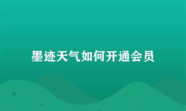 墨迹天气如何开通会员