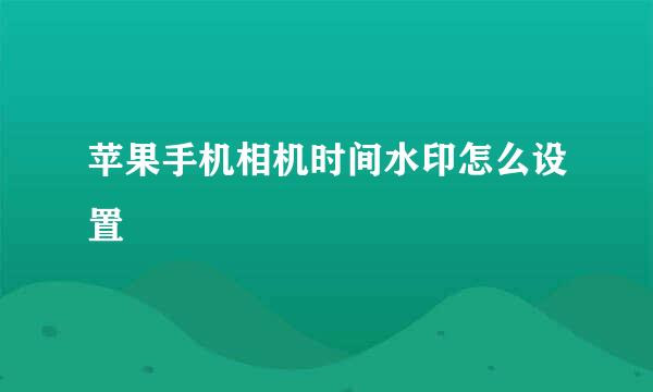 苹果手机相机时间水印怎么设置
