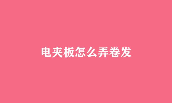 电夹板怎么弄卷发
