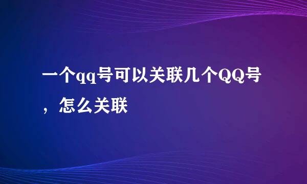 一个qq号可以关联几个QQ号，怎么关联