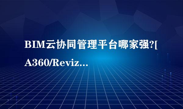 BIM云协同管理平台哪家强?[A360/Revizto/BDIP]