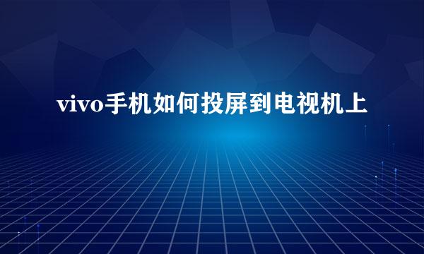 vivo手机如何投屏到电视机上