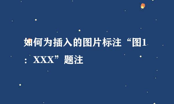 如何为插入的图片标注“图1：XXX”题注