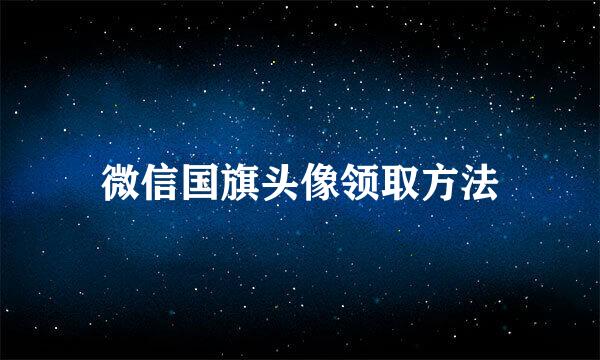 微信国旗头像领取方法