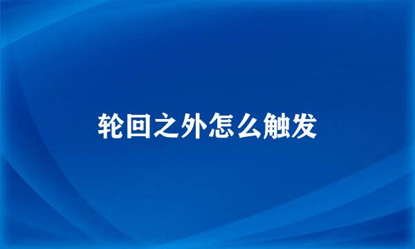 轮回之外怎么触发