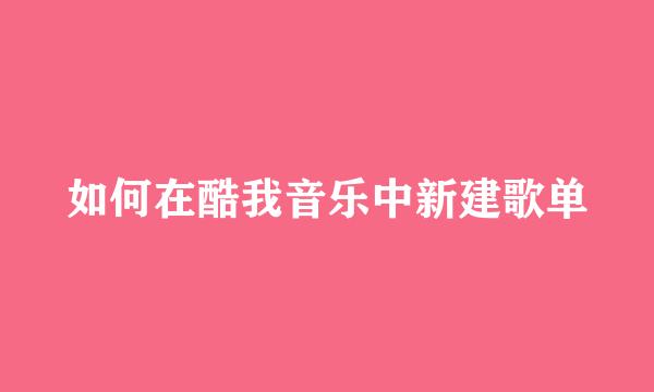 如何在酷我音乐中新建歌单