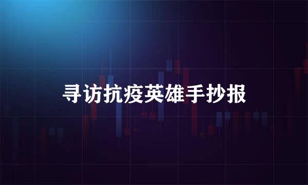 寻访抗疫英雄手抄报