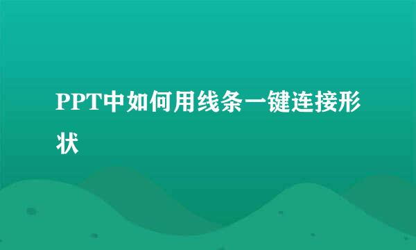 PPT中如何用线条一键连接形状