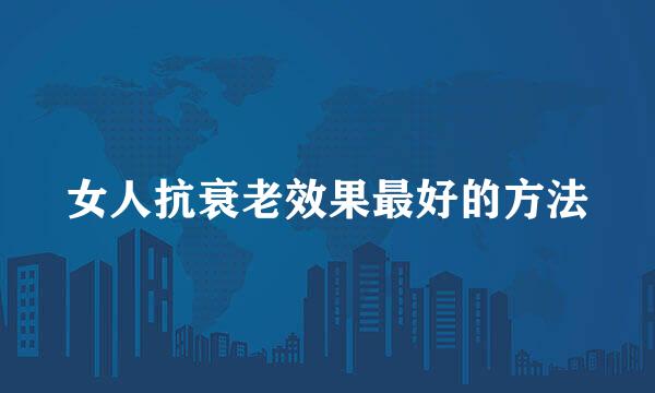 女人抗衰老效果最好的方法