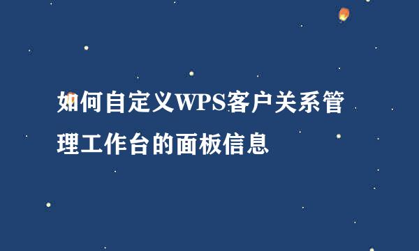 如何自定义WPS客户关系管理工作台的面板信息