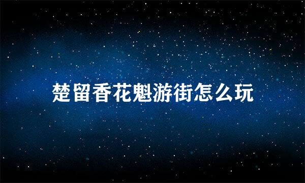 楚留香花魁游街怎么玩